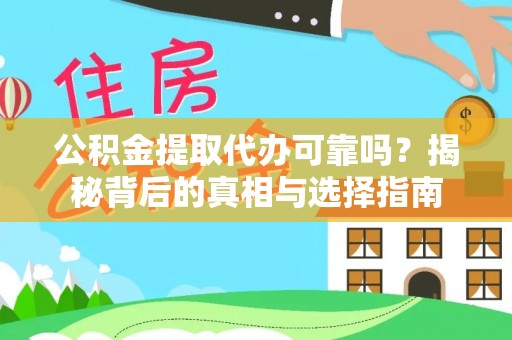 道滘公积金提取代办可靠吗？揭秘背后的真相与选择指南