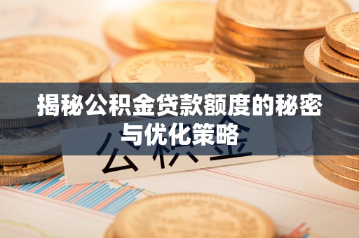 道滘揭秘公积金贷款额度的秘密与优化策略