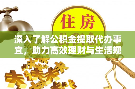 道滘深入了解公积金提取代办事宜，助力高效理财与生活规划