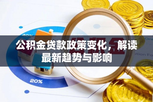 道滘公积金贷款政策变化，解读最新趋势与影响