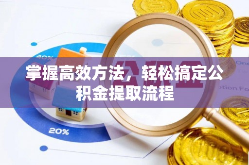 道滘掌握高效方法，轻松搞定公积金提取流程