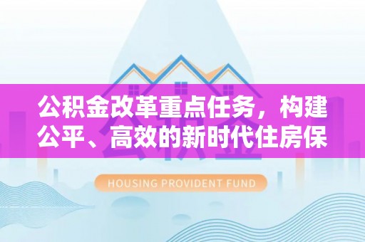 道滘公积金改革重点任务，构建公平、高效的新时代住房保障体系