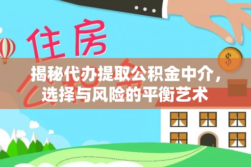 道滘揭秘代办提取公积金中介，选择与风险的平衡艺术