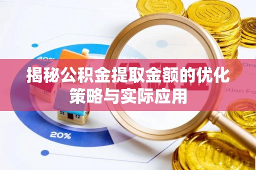道滘揭秘公积金提取金额的优化策略与实际应用