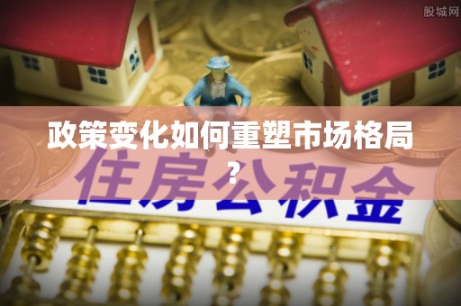 道滘政策变化如何重塑市场格局？