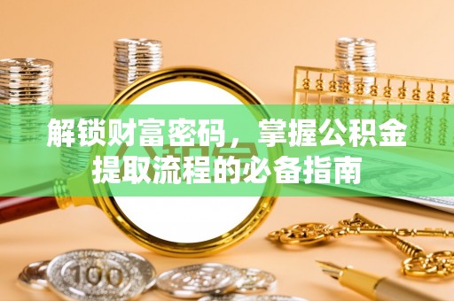 道滘解锁财富密码，掌握公积金提取流程的必备指南