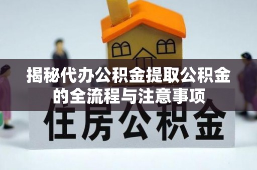 道滘揭秘代办公积金提取公积金的全流程与注意事项