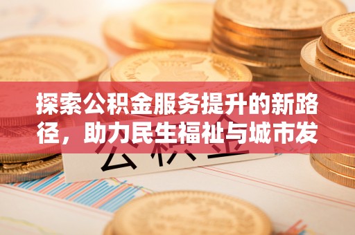 道滘探索公积金服务提升的新路径，助力民生福祉与城市发展