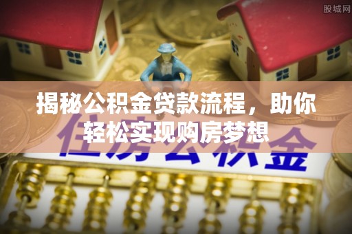 道滘揭秘公积金贷款流程，助你轻松实现购房梦想