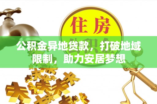 道滘公积金异地贷款，打破地域限制，助力安居梦想