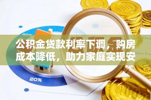 道滘公积金贷款利率下调，购房成本降低，助力家庭实现安居梦