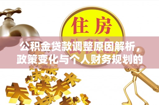 道滘公积金贷款调整原因解析，政策变化与个人财务规划的影响