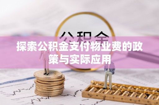 道滘探索公积金支付物业费的政策与实际应用