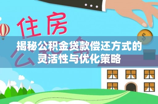 道滘揭秘公积金贷款偿还方式的灵活性与优化策略