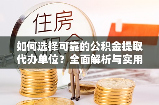 道滘如何选择可靠的公积金提取代办单位？全面解析与实用指南