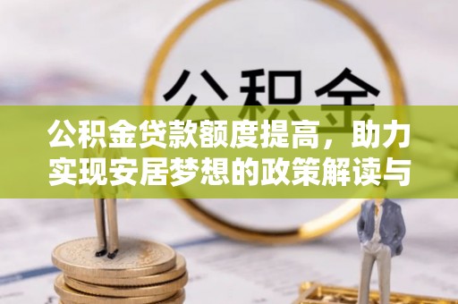 道滘公积金贷款额度提高，助力实现安居梦想的政策解读与未来展望