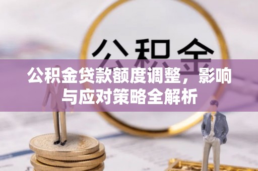 道滘公积金贷款额度调整，影响与应对策略全解析