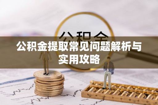 道滘公积金提取常见问题解析与实用攻略