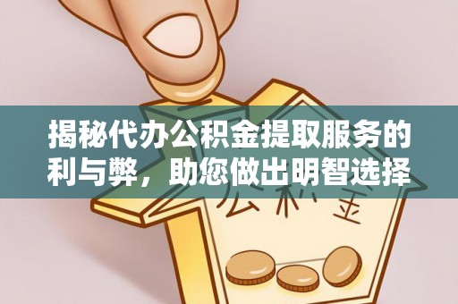 道滘揭秘代办公积金提取服务的利与弊，助您做出明智选择
