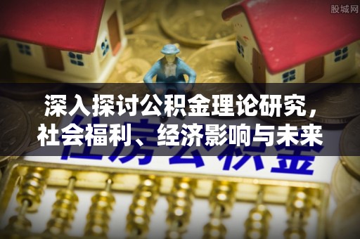 道滘深入探讨公积金理论研究，社会福利、经济影响与未来展望