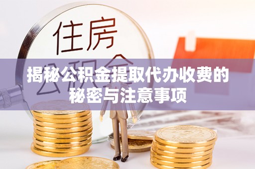 道滘揭秘公积金提取代办收费的秘密与注意事项