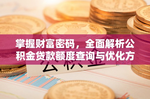 道滘掌握财富密码，全面解析公积金贷款额度查询与优化方案