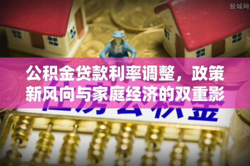 道滘公积金贷款利率调整，政策新风向与家庭经济的双重影响