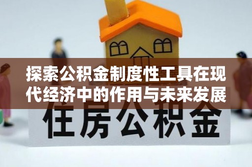 道滘探索公积金制度性工具在现代经济中的作用与未来发展