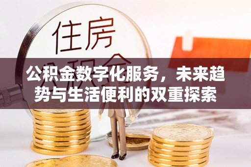 道滘公积金数字化服务，未来趋势与生活便利的双重探索