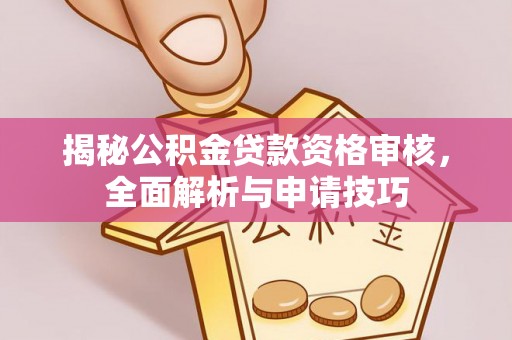道滘揭秘公积金贷款资格审核，全面解析与申请技巧