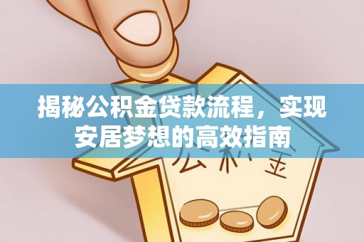 道滘揭秘公积金贷款流程，实现安居梦想的高效指南
