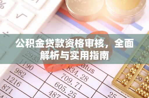 道滘公积金贷款资格审核，全面解析与实用指南