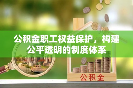 道滘公积金职工权益保护，构建公平透明的制度体系