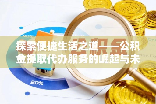 道滘探索便捷生活之道——公积金提取代办服务的崛起与未来