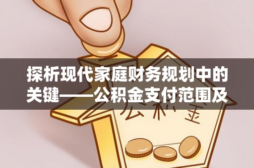 道滘探析现代家庭财务规划中的关键——公积金支付范围及其影响