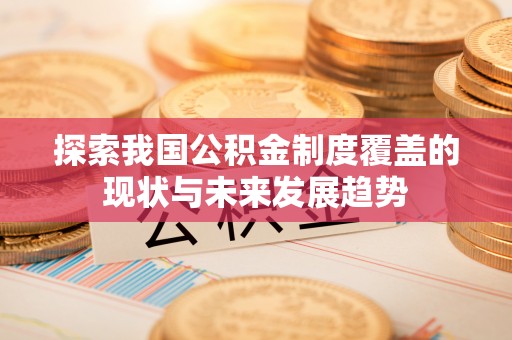 道滘探索我国公积金制度覆盖的现状与未来发展趋势