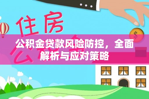 道滘公积金贷款风险防控，全面解析与应对策略