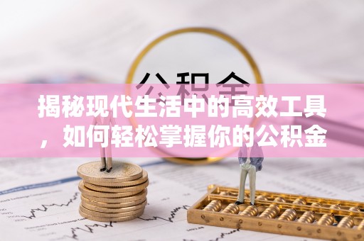 道滘揭秘现代生活中的高效工具，如何轻松掌握你的公积金查询方式