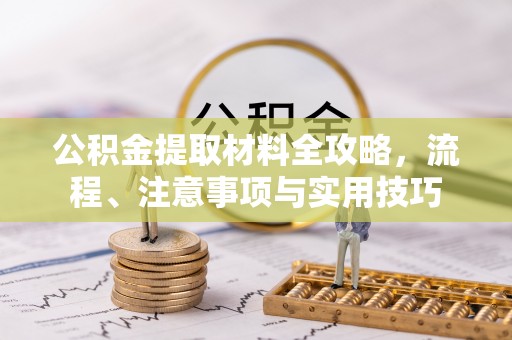 道滘公积金提取材料全攻略，流程、注意事项与实用技巧