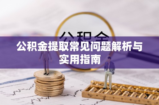 道滘公积金提取常见问题解析与实用指南