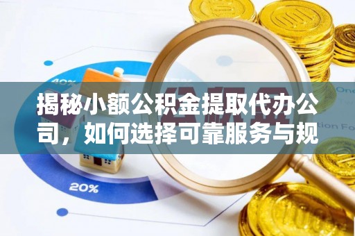 道滘揭秘小额公积金提取代办公司，如何选择可靠服务与规避风险