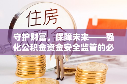 道滘守护财富，保障未来——强化公积金资金安全监管的必要性