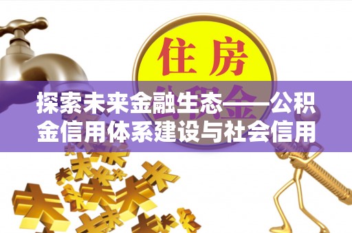 道滘探索未来金融生态——公积金信用体系建设与社会信用体系的深度融合
