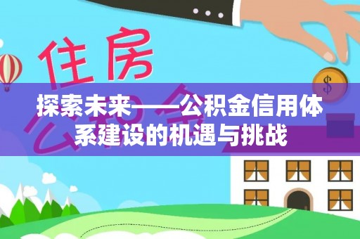 道滘探索未来——公积金信用体系建设的机遇与挑战