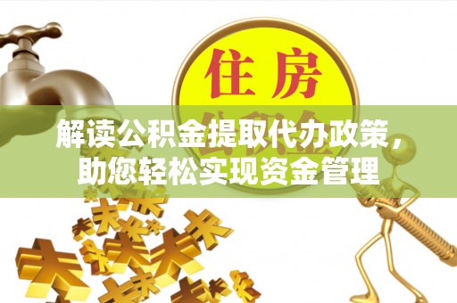 道滘解读公积金提取代办政策，助您轻松实现资金管理