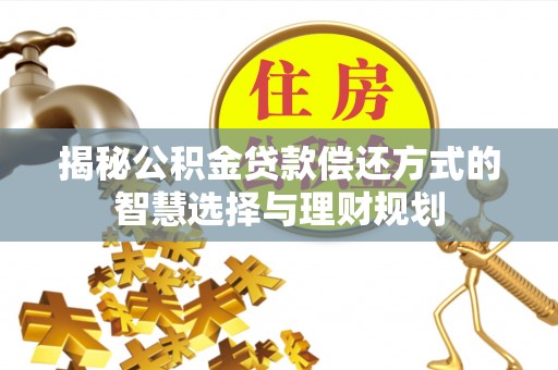 道滘揭秘公积金贷款偿还方式的智慧选择与理财规划