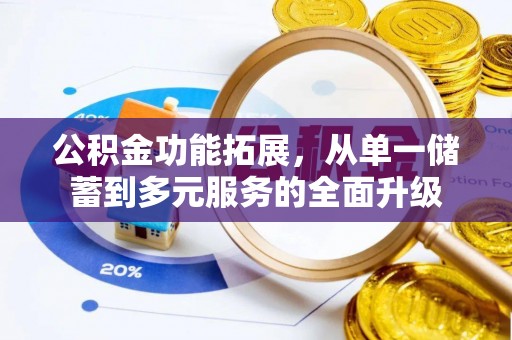 道滘公积金功能拓展，从单一储蓄到多元服务的全面升级