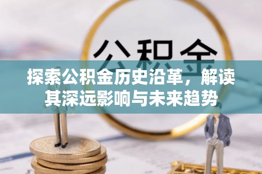 道滘探索公积金历史沿革，解读其深远影响与未来趋势