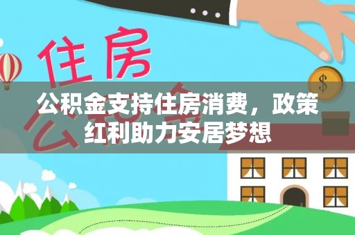 道滘公积金支持住房消费，政策红利助力安居梦想