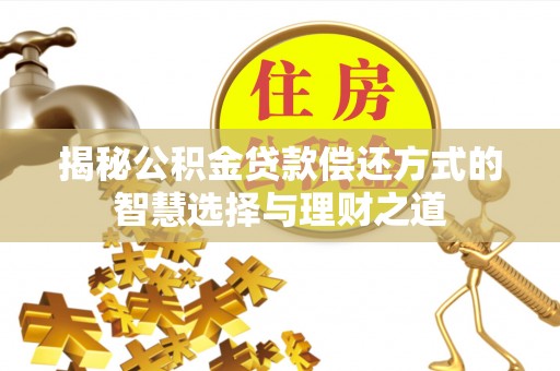 道滘揭秘公积金贷款偿还方式的智慧选择与理财之道